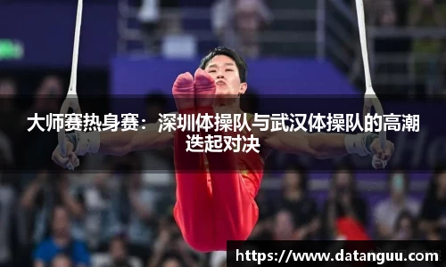 大师赛热身赛：深圳体操队与武汉体操队的高潮迭起对决
