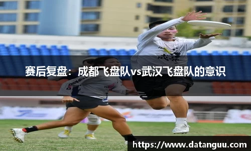 赛后复盘：成都飞盘队vs武汉飞盘队的意识